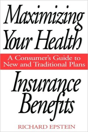 Book Maximizing Your Health Insurance Benefits: A Consumer's Guide to New and Traditional Plans free