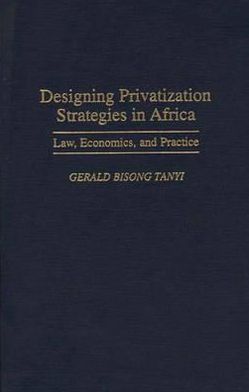 Book Designing Privatization Strategies in Africa: Law, Economics, and Practice (Bibliographies and Indexes in) free
