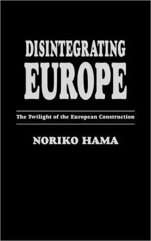 Book Disintegrating Europe: The Twilight of the European Construction (Praeger Studies on the 21st Century (Hardcover)) free