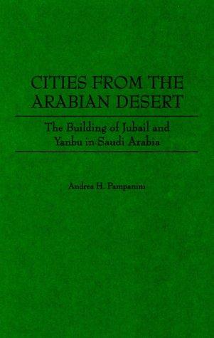 Book Cities from the Arabian Desert: The Building of Jubail and Yanbu in Saudi Arabia free