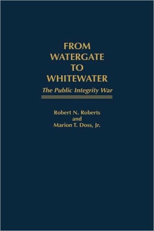 Book From Watergate to Whitewater: The Public Integrity War (Contributions in Comparative Colonial) free