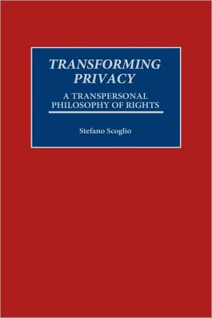 Book Transforming Privacy: A Transpersonal Philosophy of Rights (Praeger Series in Transformational Politics & Political Science) free