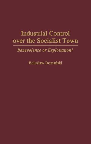 Book Industrial Control Over the Socialist Town: Benevolence or Exploitation? free
