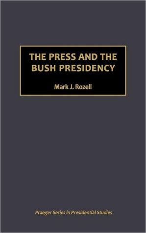 Book The Press and the Bush Presidency (Praeger Series in Presidential Studies) free