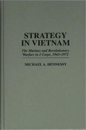 Book Strategy in Vietnam: The Marines and Revolutionary Warfare in I Corps, 1965-1972: Marines and Revolutionary Warfare in I Corps, 1965-71 (Praeger Studies in Diplomacy and Strategic Thought) free