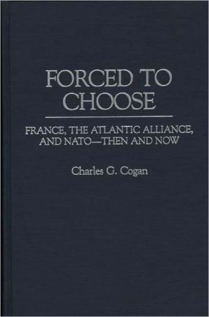 Book Forced to Choose: France, the Atlantic Alliance, and NATO -- Then and Now free