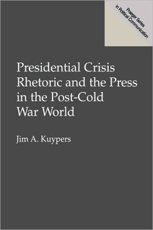 Book Presidential Crisis Rhetoric and the Press in the Post-Cold War World (Praeger Series in Political Communication (Hardcover)) free