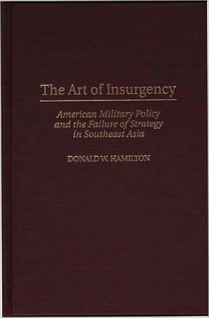 Book The Art of Insurgency: American Military Policy and the Failure of Strategy in Southeast Asia free