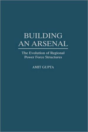 Book Building an Arsenal: The Evolution of Regional Power Force Structures free