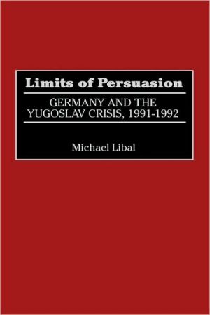 Book Limits of Persuasion: Germany and the Yugoslav Crisis, 1991-1992 free