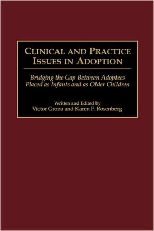 Book Clinical and Practice Issues in Adoption: Bridging the Gap Between Adoptees Placed as Infants and as Older Children free