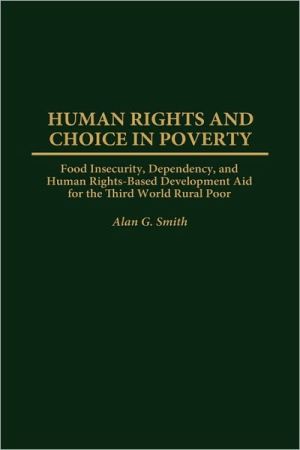 Book Human Rights and Choice in Poverty: Food Insecurity, Dependency, and Human Rights-Based Development Aid for the Third World Rural Poor free