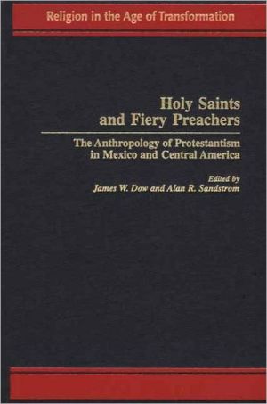 Book Holy Saints and Fiery Preachers: The Anthropology of Protestantism in Mexico and Central America (Religion in the Age of Transformation) (Religion in the Age of Transformation (Hardcover)) free