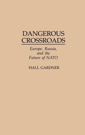 Book Dangerous Crossroads: Europe, Russia, And The Future Of Nato free