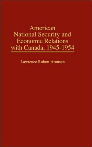 Book American National Security and Economic Relations with Canada, 1945-1954 free