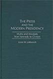 Book The Press and the Modern Presidency: Myths and Mindsets from Kennedy to Clinton free