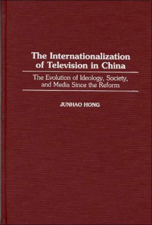 Book The Internationalization of Television in China: The Evolution of Ideology, Society, and Media Since the Reform (Series) free