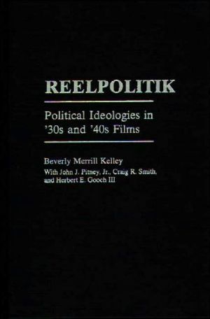 Book Reelpolitik: Political Ideologies in '30s and '40s Films (Praeger Series in Political Communication (Hardcover)) free