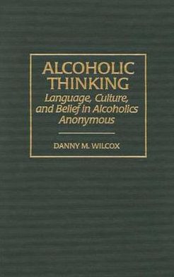 Book Alcoholic Thinking: Language, Culture, and Belief in Alcoholics Anonymous free