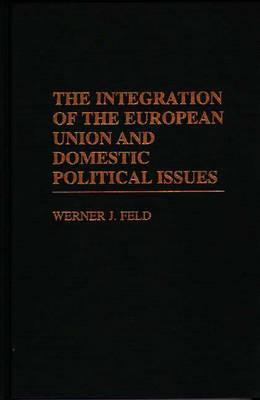 Book The Integration of the European Union and Domestic Political Issues (Hardcover)--by Werner J. Feld [1998 Edition] ISBN: 9780275960681 free