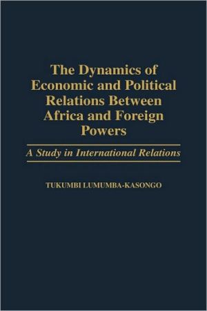 Book The Dynamics of Economic and Political Relations Between Africa and Foreign Powers: A Study in International Relations free