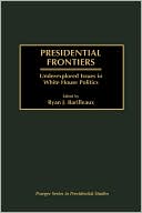 Book Presidential Frontiers: Underexplored Issues in White House Politics (Praeger Series in Presidential Studies) free
