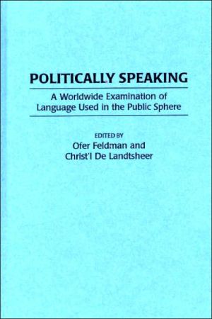 Book Politically Speaking: A Worldwide Examination of Language Used in the Public Sphere free