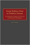 Book From Politics Past to Politics Future: An Integrated Analysis of Current and Emergent Paradigms free