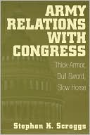 Book Army Relations with Congress: Thick Armor, Dull Sword, Slow Horse free