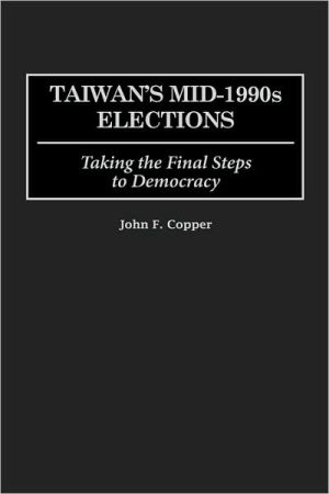 Book Taiwan's Mid-1990s Elections: Taking the Final Step to Democracy free