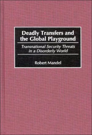 Book Deadly Transfers and the Global Playground: Transnational Security Threats in a Disorderly World free