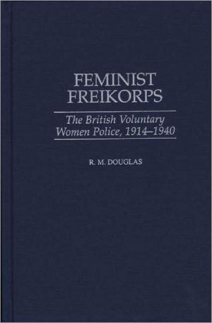 Book Feminist Freikorps: The British Voluntary Women Police, 1914-1940 free