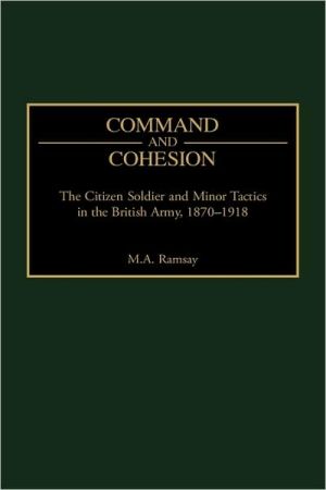 Book Command and Cohesion: The Citizen Soldier and Minor Tactics in the British Army, 1870-1918 (Praeger Studies in Diplomacy and Strategic Thought) free