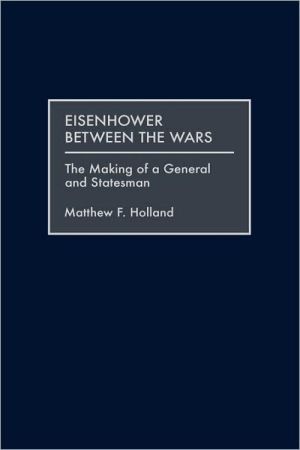 Book Eisenhower Between the Wars: The Making of a General and Statesman free