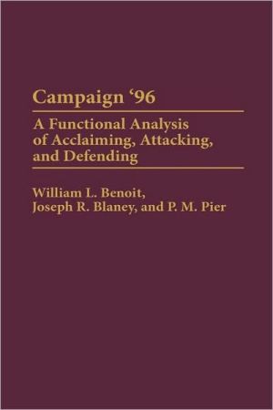 Book Campaign '96: A Functional Analysis of Acclaiming, Attacking, and Defending (Praeger Series in Political Communication (Hardcover)) free