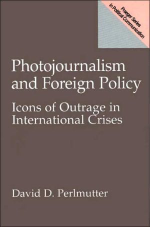 Book Photojournalism and Foreign Policy: Icons of Outrage in International Crises free