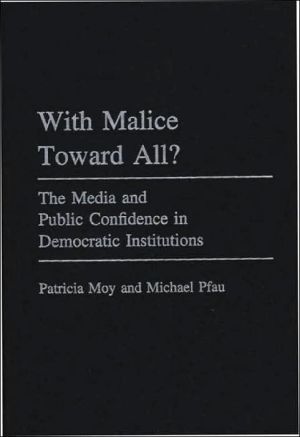 Book With Malice Toward All?: The Media and Public Confidence in Democratic Institutions (Praeger Series in Political Communication) free