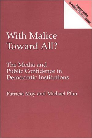 Book With Malice Toward All?: The Media and Public Confidence in Democratic Institutions (Praeger Series in Political Communication (Paperback)) free