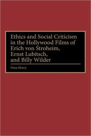 Book Ethics and Social Criticism in the Hollywood Films of Erich von Stroheim, Ernst Lubitsch, and Billy Wilder free
