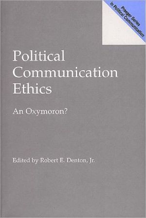 Book Political Communication Ethics: An Oxymoron? (Praeger Series in Political Communication (Paperback)) free