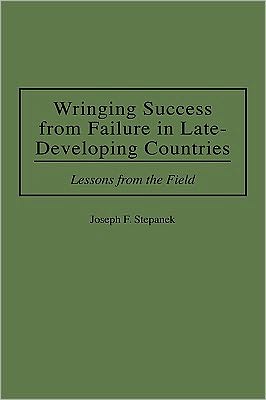 Book Wringing Success from Failure in Late-Developing Countries: Lessons From the Field free