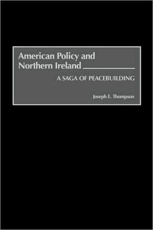 Book American Policy and Northern Ireland: A Saga of Peacebuilding free