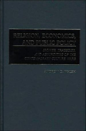 Book Religion, Economics, and Public Policy: Ironies, Tragedies, and Absurdities of the Contemporary Culture Wars free