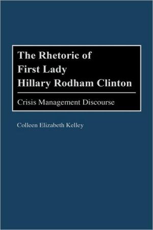 Book The Rhetoric of First Lady Hillary Rodham Clinton: Crisis Management Discourse (Praeger Series in Political Communication) free