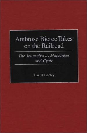 Book Ambrose Bierce Takes on the Railroad: The Journalist as Muckraker and Cynic free