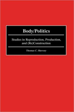 Book Body/Politics: Studies in Reproduction, Production, and (Re)Construction free