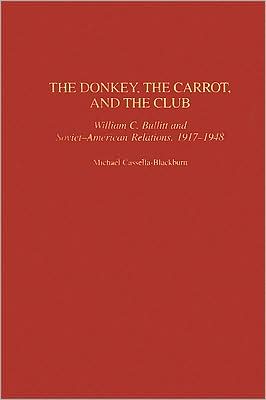 Book The Donkey, the Carrot, and the Club: William C. Bullitt and Soviet-American Relations, 1917-1948 free