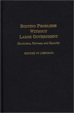 Book Solving Problems Without Large Government: Devolution, Fairness, and Equality free