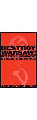 Book Destroy Warsaw!: Hitler's Punishment, Stalin's Revenge free