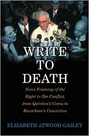 Book Write to Death: News Framing of the Right to Die Conflict, from Quinlan's Coma to Kevorkian's Conviction free